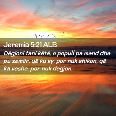 Picture 02 - Jeremia 5:21 ALB - Dëgjoni tani këtë, o popull pa mend dhe pa - Bible Verse Picture