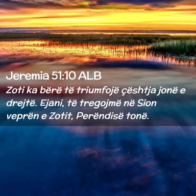Picture 02 - Jeremia 51:10 ALB - Zoti ka bërë të triumfojë çështja jonë e - Bible Verse Picture