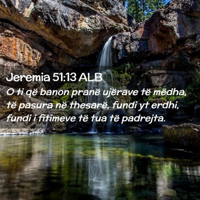 Picture 02 - Jeremia 51:13 ALB - O ti që banon pranë ujërave të mëdha, të - Bible Verse Picture