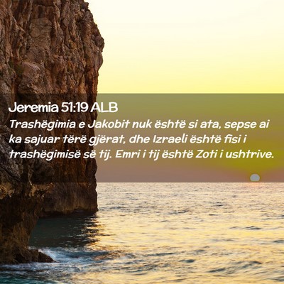 Picture 02 - Jeremia 51:19 ALB - Trashëgimia e Jakobit nuk është si ata, sepse - Bible Verse Picture