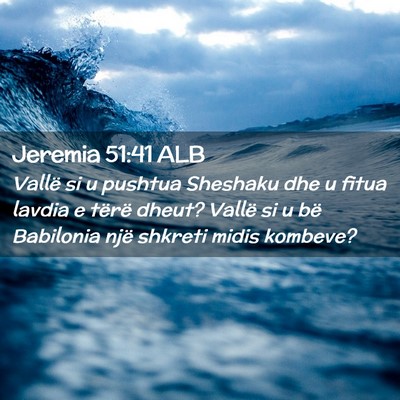 Picture 02 - Jeremia 51:41 ALB - Vallë si u pushtua Sheshaku dhe u fitua lavdia e - Bible Verse Picture