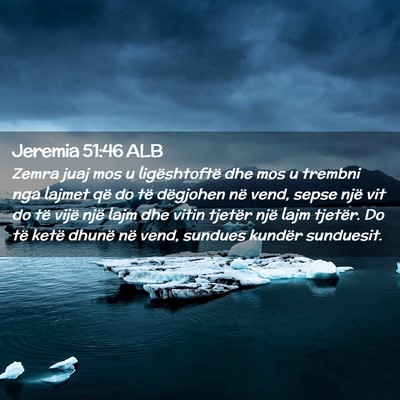Picture 02 - Jeremia 51:46 ALB - Zemra juaj mos u ligështoftë dhe mos u trembni - Bible Verse Picture