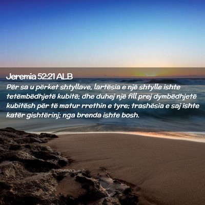 Picture 02 - Jeremia 52:21 ALB - Për sa u përket shtyllave, lartësia e një - Bible Verse Picture