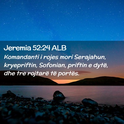 Picture 02 - Jeremia 52:24 ALB - Komandanti i rojes mori Serajahun, kryepriftin, - Bible Verse Picture
