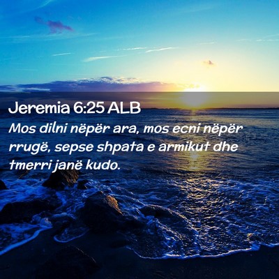 Picture 02 - Jeremia 6:25 ALB - Mos dilni nëpër ara, mos ecni nëpër rrugë, - Bible Verse Picture