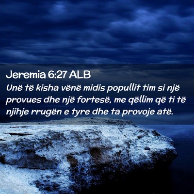 Picture 02 - Jeremia 6:27 ALB - Unë të kisha vënë midis popullit tim si një - Bible Verse Picture