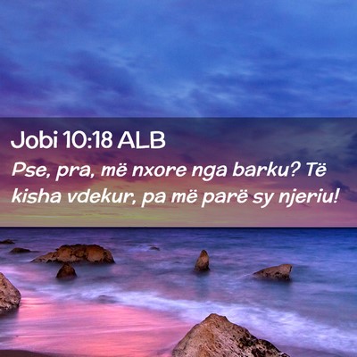 Picture 02 - Jobi 10:18 ALB - Pse, pra, më nxore nga barku? Të kisha vdekur, - Bible Verse Picture