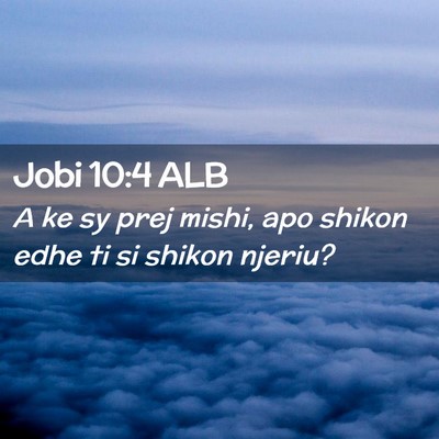 Picture 02 - Jobi 10:4 ALB - A ke sy prej mishi, apo shikon edhe ti si shikon - Bible Verse Picture
