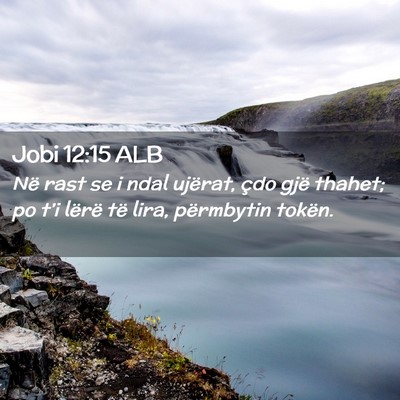 Picture 02 - Jobi 12:15 ALB - Në rast se i ndal ujërat, çdo gjë thahet; po - Bible Verse Picture