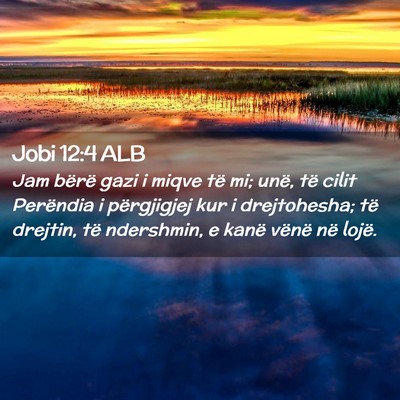 Picture 02 - Jobi 12:4 ALB - Jam bërë gazi i miqve të mi; unë, të cilit - Bible Verse Picture