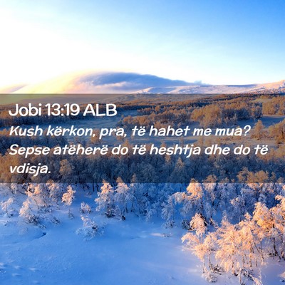 Picture 02 - Jobi 13:19 ALB - Kush kërkon, pra, të hahet me mua? Sepse - Bible Verse Picture