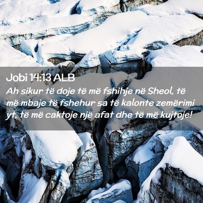 Picture 02 - Jobi 14:13 ALB - Ah sikur të doje të më fshihje në Sheol, të - Bible Verse Picture