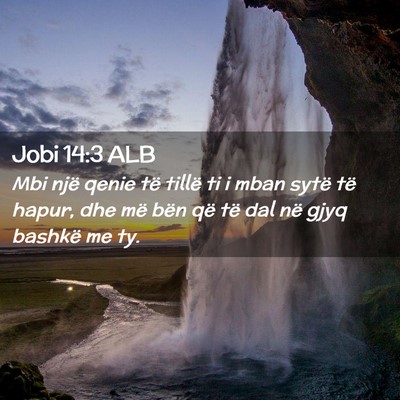 Picture 02 - Jobi 14:3 ALB - Mbi një qenie të tillë ti i mban sytë të - Bible Verse Picture