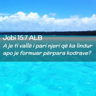 Picture 02 - Jobi 15:7 ALB - A je ti vallë i pari njeri që ka lindur apo je - Bible Verse Picture