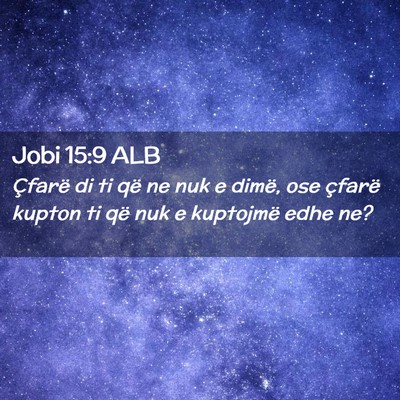 Picture 02 - Jobi 15:9 ALB - Çfarë di ti që ne nuk e dimë, ose çfarë - Bible Verse Picture
