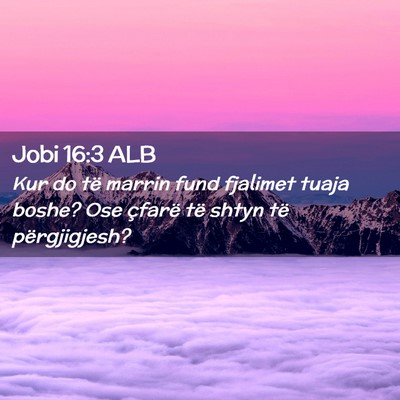 Picture 02 - Jobi 16:3 ALB - Kur do të marrin fund fjalimet tuaja boshe? Ose - Bible Verse Picture