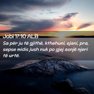 Picture 02 - Jobi 17:10 ALB - Sa për ju të gjithë, kthehuni, ejani, pra, - Bible Verse Picture