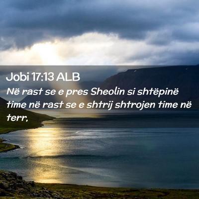 Picture 02 - Jobi 17:13 ALB - Në rast se e pres Sheolin si shtëpinë time në - Bible Verse Picture