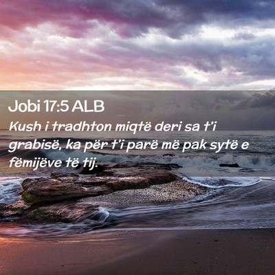 Picture 02 - Jobi 17:5 ALB - Kush i tradhton miqtë deri sa t’i grabisë, ka - Bible Verse Picture