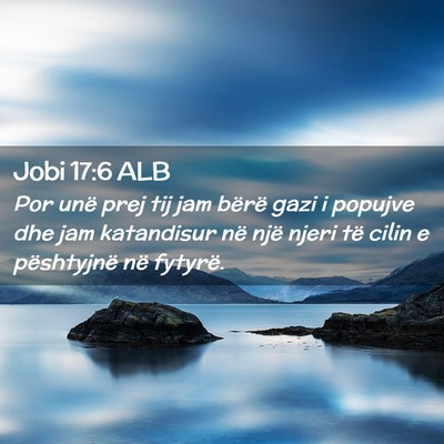 Picture 02 - Jobi 17:6 ALB - Por unë prej tij jam bërë gazi i popujve dhe - Bible Verse Picture