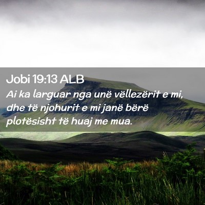 Picture 02 - Jobi 19:13 ALB - Ai ka larguar nga unë vëllezërit e mi, dhe të - Bible Verse Picture