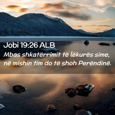 Picture 02 - Jobi 19:26 ALB - Mbas shkatërrimit të lëkurës sime, në mishin - Bible Verse Picture