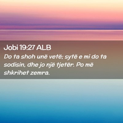 Picture 02 - Jobi 19:27 ALB - Do ta shoh unë vetë; sytë e mi do ta sodisin, - Bible Verse Picture