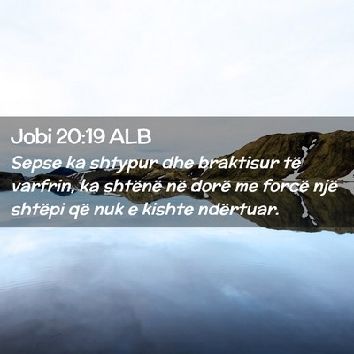 Picture 02 - Jobi 20:19 ALB - Sepse ka shtypur dhe braktisur të varfrin, ka - Bible Verse Picture
