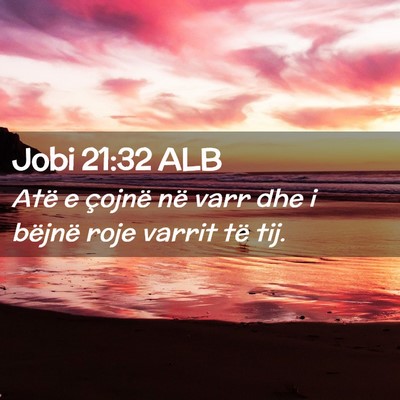 Picture 02 - Jobi 21:32 ALB - Atë e çojnë në varr dhe i bëjnë roje varrit - Bible Verse Picture