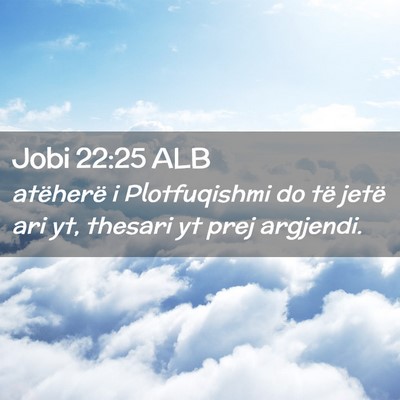 Picture 02 - Jobi 22:25 ALB - atëherë i Plotfuqishmi do të jetë ari yt, - Bible Verse Picture