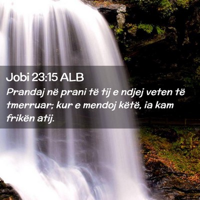Picture 02 - Jobi 23:15 ALB - Prandaj në prani të tij e ndjej veten të - Bible Verse Picture