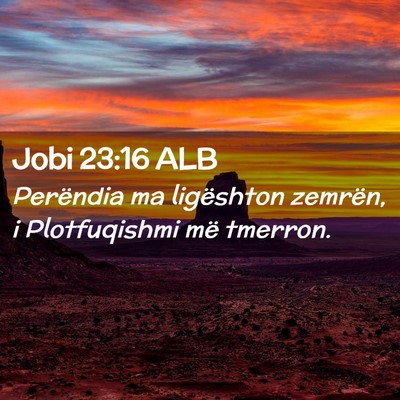 Picture 02 - Jobi 23:16 ALB - Perëndia ma ligështon zemrën, i Plotfuqishmi - Bible Verse Picture