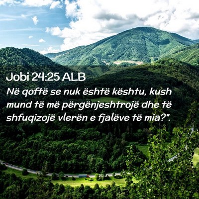 Picture 02 - Jobi 24:25 ALB - Në qoftë se nuk është kështu, kush mund të - Bible Verse Picture