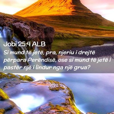 Picture 02 - Jobi 25:4 ALB - Si mund të jetë, pra, njeriu i drejtë përpara - Bible Verse Picture