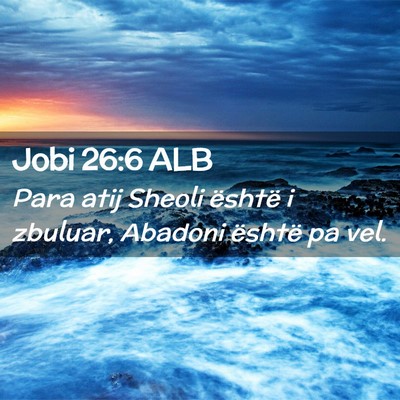 Picture 02 - Jobi 26:6 ALB - Para atij Sheoli është i zbuluar, Abadoni - Bible Verse Picture