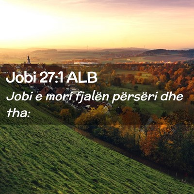 Picture 02 - Jobi 27:1 ALB - Jobi e mori fjalën përsëri dhe - Bible Verse Picture