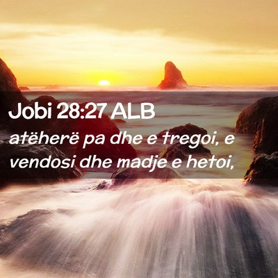 Picture 02 - Jobi 28:27 ALB - atëherë pa dhe e tregoi, e vendosi dhe madje e - Bible Verse Picture