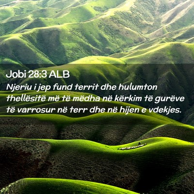 Picture 02 - Jobi 28:3 ALB - Njeriu i jep fund territ dhe hulumton - Bible Verse Picture