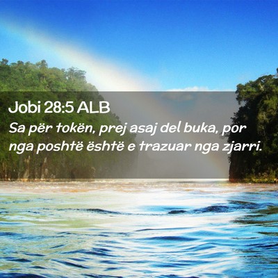 Picture 02 - Jobi 28:5 ALB - Sa për tokën, prej asaj del buka, por nga - Bible Verse Picture