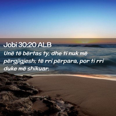 Picture 02 - Jobi 30:20 ALB - Unë të bërtas ty, dhe ti nuk më përgjigjesh; - Bible Verse Picture