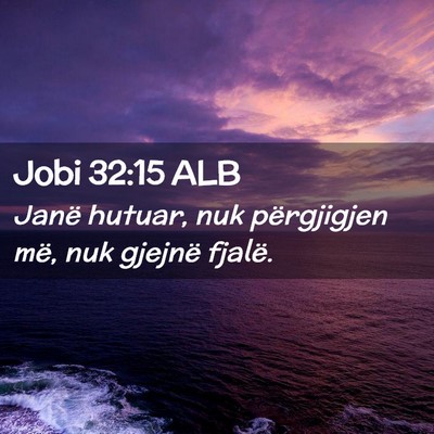 Picture 02 - Jobi 32:15 ALB - Janë hutuar, nuk përgjigjen më, nuk gjejnë - Bible Verse Picture