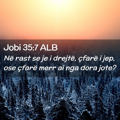 Picture 02 - Jobi 35:7 ALB - Në rast se je i drejtë, çfarë i jep, ose - Bible Verse Picture