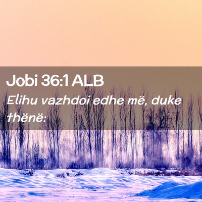 Picture 02 - Jobi 36:1 ALB - Elihu vazhdoi edhe më, duke - Bible Verse Picture
