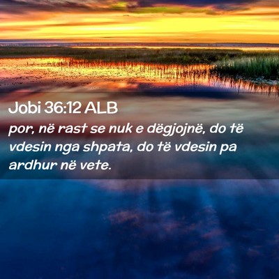 Picture 02 - Jobi 36:12 ALB - por, në rast se nuk e dëgjojnë, do të vdesin - Bible Verse Picture