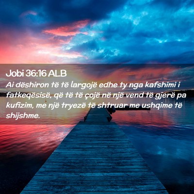 Picture 02 - Jobi 36:16 ALB - Ai dëshiron të të largojë edhe ty nga - Bible Verse Picture