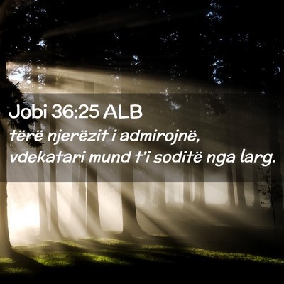 Picture 02 - Jobi 36:25 ALB - tërë njerëzit i admirojnë, vdekatari mund - Bible Verse Picture