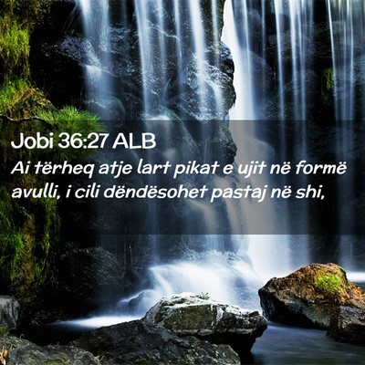 Picture 02 - Jobi 36:27 ALB - Ai tërheq atje lart pikat e ujit në formë - Bible Verse Picture