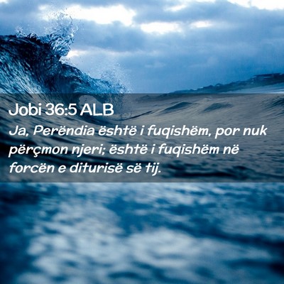Picture 02 - Jobi 36:5 ALB - Ja, Perëndia është i fuqishëm, por nuk - Bible Verse Picture