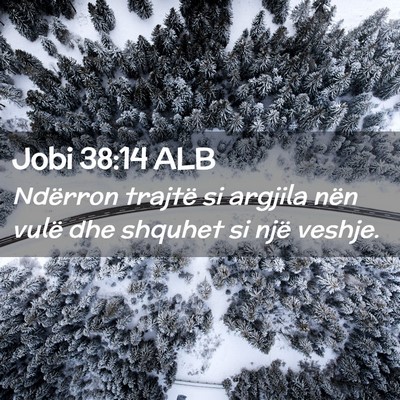 Picture 02 - Jobi 38:14 ALB - Ndërron trajtë si argjila nën vulë dhe - Bible Verse Picture