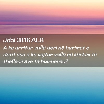 Picture 02 - Jobi 38:16 ALB - A ke arritur vallë deri në burimet e detit ose - Bible Verse Picture